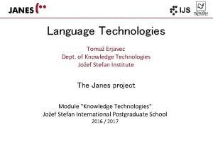 Language Technologies Toma Erjavec Dept of Knowledge Technologies