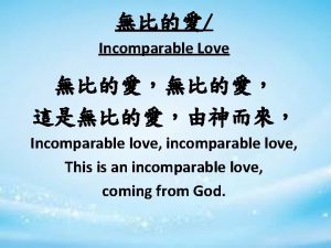 Incomparable Love Incomparable love incomparable love This is