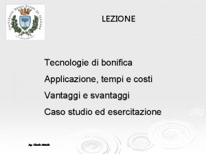 LEZIONE Tecnologie di bonifica Applicazione tempi e costi