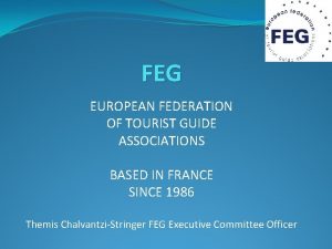 FEG EUROPEAN FEDERATION OF TOURIST GUIDE ASSOCIATIONS BASED