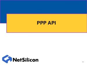 PPP API 1 1 PPP Overview Three types