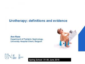 Urotherapy definitions and evidence Ann Raes Department of