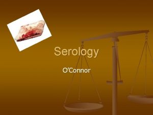 Serology OConnor Typing of Blood n n n