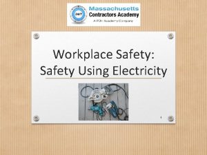Workplace Safety Safety Using Electricity 1 Workplace Safety