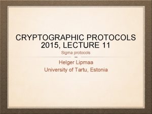 CRYPTOGRAPHIC PROTOCOLS 2015 LECTURE 11 Sigma protocols Helger