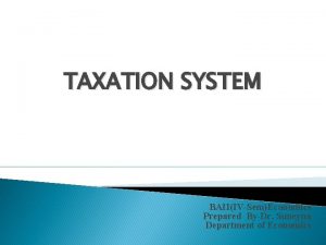 TAXATION SYSTEM BAIIIVSemEconomics Prepared ByDr Suneyna Department of