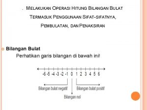 MELAKUKAN OPERASI HITUNG BILANGAN BULAT TERMASUK PENGGUNAAN SIFATSIFATNYA