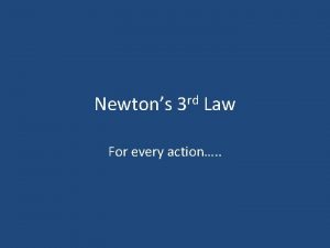 Newtons rd 3 Law For every action Newtons