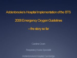 Addenbrookes Hospital Implementation of the BTS 2008 Emergency