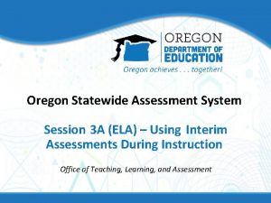 Oregon Statewide Assessment System Session 3 A ELA