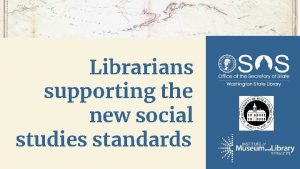 Librarians supporting the new social studies standards Your