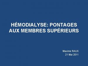 HMODIALYSE PONTAGES AUX MEMBRES SUPRIEURS Maxime RAUX 21