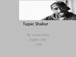 Tupac Shakur By Lauran Huey English 1301 1