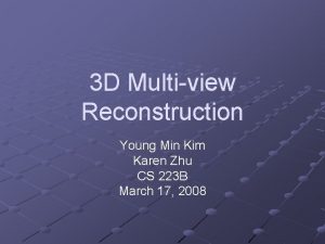 3 D Multiview Reconstruction Young Min Kim Karen