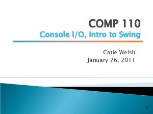 COMP 110 Console IO Intro to Swing Catie