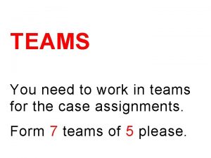 TEAMS You need to work in teams for