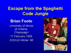 Escape from the Spaghetti Code Jungle Brian Foote