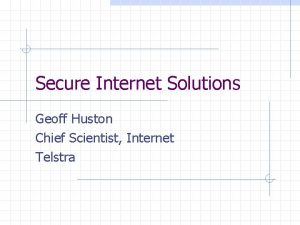 Secure Internet Solutions Geoff Huston Chief Scientist Internet