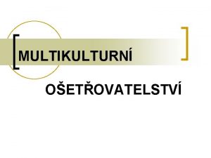 MULTIKULTURN OETOVATELSTV Motto Pokud maj lid pet a