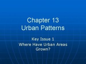 Chapter 13 Urban Patterns Key Issue 1 Where