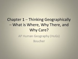 Chapter 1 Thinking Geographically What is Where Why