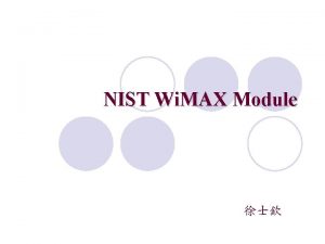 NIST Wi MAX Module Overview Available features Summary