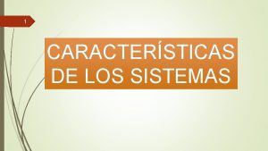 1 CARACTERSTICAS DE LOS SISTEMAS 2 CARACTERSTICAS DE