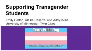 Supporting Transgender Students Emily Horton Alaina Desalvo and