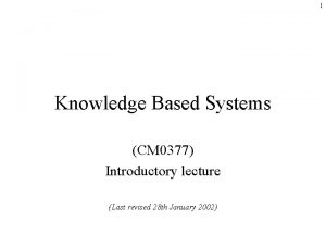 1 Knowledge Based Systems CM 0377 Introductory lecture