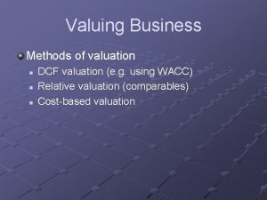 Valuing Business Methods of valuation n DCF valuation