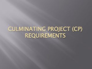 CULMINATING PROJECT CP REQUIREMENTS AWARDSCOMPLETION CERTIFICATES If a