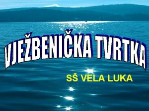 S VELA LUKA SADRAJ PREZENTACIJE to je vjebenika