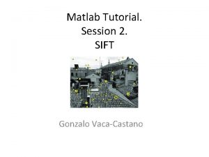 Matlab Tutorial Session 2 SIFT Gonzalo VacaCastano Sift