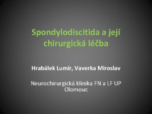 Spondylodiscitida a jej chirurgick lba Hrablek Lumr Vaverka