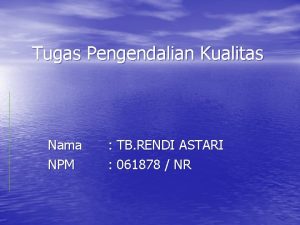 Tugas Pengendalian Kualitas Nama NPM TB RENDI ASTARI