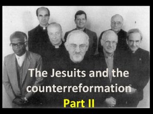 The Jesuits and the counterreformation Part II Putting