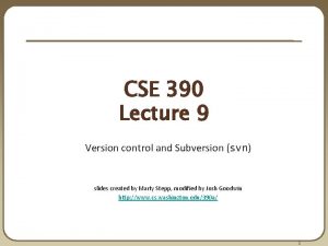 CSE 390 Lecture 9 Version control and Subversion