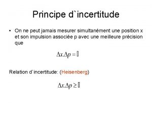 Principe dincertitude On ne peut jamais mesurer simultanment