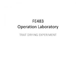FE 483 Operation Laboratory TRAT DRYING EXPERIMENT DRYING