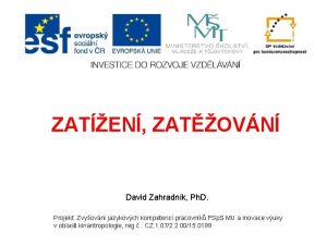 ZATEN ZATOVN David Zahradnk Ph D Projekt Zvyovn