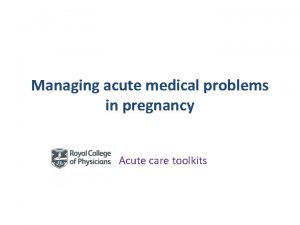 Managing acute medical problems in pregnancy Acute care