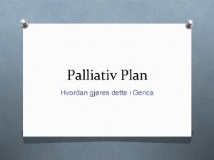 Palliativ Plan Hvordan gjres dette i Gerica Palliativ
