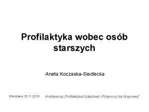 Profilaktyka wobec osb starszych Aneta KoczaskaSiedlecka Warszawa 29