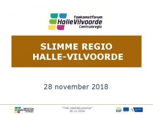 SLIMME REGIO HALLEVILVOORDE 28 november 2018 TWG WerkEconomie