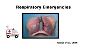 Respiratory Emergencies Jessica Owen CCRN Anatomy Anatomy Physiology