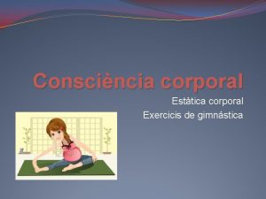 Conscincia corporal Esttica corporal Exercicis de gimnstica Recomanacions