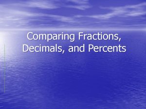 Comparing Fractions Decimals and Percents Fractions can be