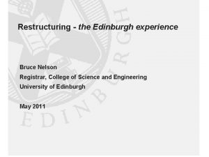 Restructuring the Edinburgh experience Bruce Nelson Registrar College