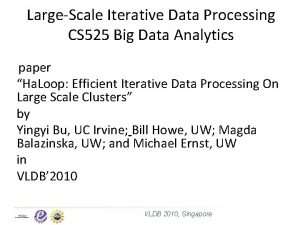 LargeScale Iterative Data Processing CS 525 Big Data