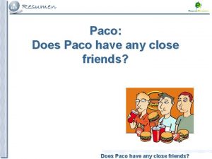 Paco Does Paco have any close friends Present